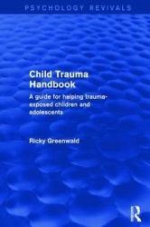 Child Trauma Handbook - A Guide for Helping Trauma-Exposed Children and Adolescents