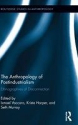 The Anthropology of Postindustrialism - Ethnographies of Disconnection