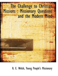The Challenge to Christian Missions - Missionary Questions and the Modern Mind