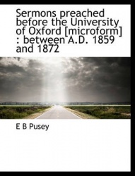 Sermons Preached Before the University of Oxford [Microform] - Between A.D. 1859 and 1872