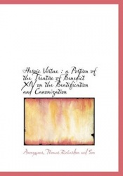 Heroic Virtue - A Portion of the Treatise of Benedict XIV on the Beatification and Canonization