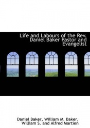 Life and Labours of the REV. Daniel Baker Pastor and Evangelist