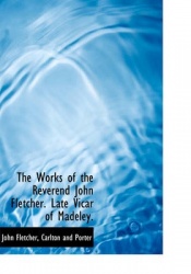 The Works of the Reverend John Fletcher. Late Vicar of Madeley.