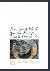The Ancient World from the Earliest Times to 800 A. D.