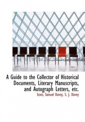 A Guide to the Collector of Historical Documents, Literary Manuscripts, and Autograph Letters, Etc.