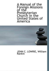 A Manual of the Foreign Missions of the Presbyterian Church in the United States of America