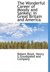 The Wonderful Career of Moody and Sankey - In Great Britain and America
