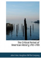 The Critical Period of American History 1783-1789