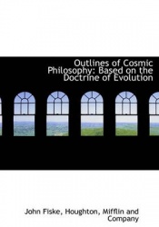 Outlines of Cosmic Philosophy - Based on the Doctrine of Evolution