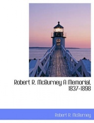 Robert R. McBurney a Memorial, 1837-1898