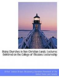 Rising Churches in Non-Christian Lands; Lectures Delivered on the College of Missions Lectureship