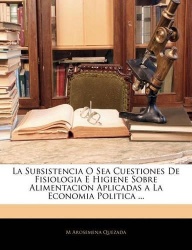 La Subsistencia O Sea Cuestiones De Fisiologia E Higiene Sobre Alimentacion Aplicadas a La Economia Politica ...