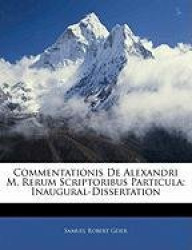 Commentationis de Alexandri M. Rerum Scriptoribus Particula - Inaugural-Dissertation