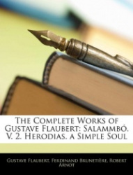 The Complete Works of Gustave Flaubert: Salammb. V. 2. Herodias. a Simple Soul