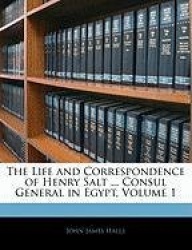 The Life and Correspondence of Henry Salt ... Consul General in Egypt, Volume 1