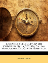 Relazione Sulla Cultura Dei Cotoni in Italia - Seguita Da Una Monografia del Genere Gossypium