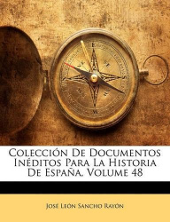 Colección De Documentos Inéditos Para La Historia De España, Volume 48