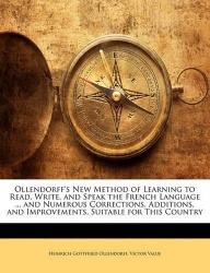 Ollendorff's New Method of Learning to Read, Write, and Speak the French Language ... and Numerous Corrections, Additions, and I