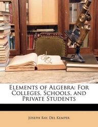 Elements of Algebra - For Colleges, Schools, and Private Students