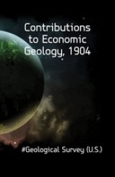 Contributions to Economic Geology, 1904