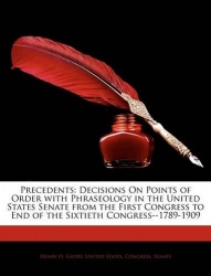 Precedents - Decisions On Points of Order with Phraseology in the United States Senate from the First Congress to End of the Six