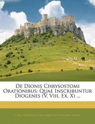 de Dionis Chrysostomi Orationibus - Quae Inscribuntur Diogenes (V, VIII, Ex, X) ...