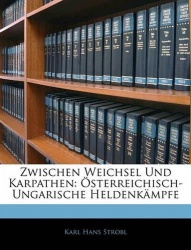 Zwischen Weichsel Und Karpathen - Österreichisch-Ungarische Heldenkämpfe