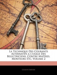 La Technique Des Courants Alternatifs a L'usage Des Belectriciens, Contre Maîtres, Monteurs Etc, Volume 2