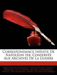 Correspondance Indite de Napolon Ier: Conserve Aux Archives de La Guerre