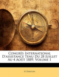 Congrs International D'Assistance Tenu Du 28 Juillet Au 4 Aot 1889, Volume 1