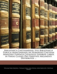 Bibliotheca Chethamensis: Sive Bibliothec] Public] Mancuniensis AB Humfredo Chetham Armigero Fundat] Catalogus Exhibens Libros i