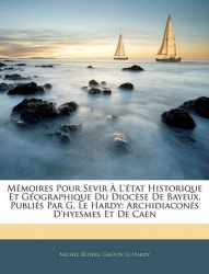 Mémoires Pour Sevir À L'état Historique Et Géographique Du Diocèse De Bayeux. Publiés Par G. Le Hardy - Archidiaconés D'hyesmes 