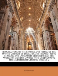Illustrations of the Liturgy and Ritual of the United Church of England and Ireland - Being Sermons and Discourses Selected from