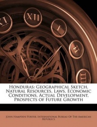 Honduras: Geographical Sketch, Natural Resources, Laws, Economic Conditions, Actual Development, Prospects of Future Growth