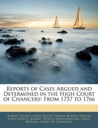 Reports of Cases Argued and Determined in the High Court of Chancery: From 1757 to 1766