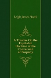 A Treatise on the Equitable Doctrine of the Conversion of Property
