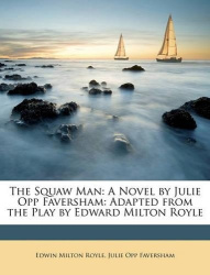 The Squaw Man - A Novel by Julie Opp Faversham: Adapted From the Play by Edward Milton Royle