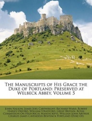 The Manuscripts of His Grace the Duke of Portland - Preserved at Welbeck Abbey, Volume 5
