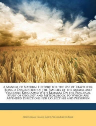 A Manual of Natural History, for the Use of Travellers - Being a Description of the Families of the Animal and Vegetable Kingdom