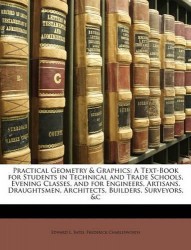 Practical Geometry & Graphics - A Text-Book for Students in Technical and Trade Schools, Evening Classes, and for Engineers, Art