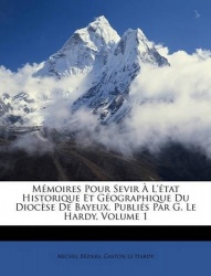 Mémoires Pour Sevir À L'état Historique Et Géographique Du Diocèse De Bayeux. Publiés Par G. Le Hardy, Volume 1