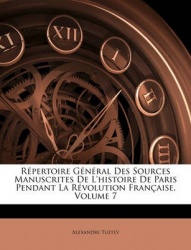 Rpertoire General Des Sources Manuscrites de L'Histoire de Paris Pendant La Rvolution Franaise, Volume 7