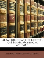 Obras Jurídicas Del Doctor José María Moreno.--, Volume 1