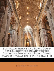 Suffragan Bishops and Rural Deans - Some Suggestions Relative to the Suffragan Bishops and Rural Deans, Made by Thomas Brett in 