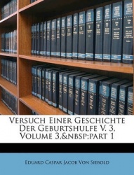 Versuch Einer Geschichte Der Geburtshulfe V. 3, Volume 3, Part 1