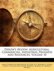 Debow's Review - Agricultural, Commercial, Industrial Progress and Resources, Volume 10
