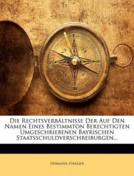 Die Rechtsverbaltnisse Der Auf Den Namen Eines Bestimmton Berechtigten Umgeschriebenen Bayrischen Staatsschuldverschreiburgen...