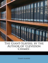 The Giant-Slayers, by the Author of 'clevedon Chimes'.