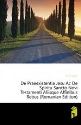 de Praeexistentia Jesu AC de Spiritu Sancto Novi Testamenti Aliisque Affinibus Rebus