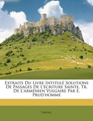 Extraits Du Livre Intitulé Solutions De Passages De L'écriture Sainte, Tr. De L'arménien Vulgaire Par E. Prud'homme